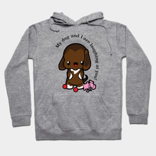 My dog and I are laughing at you! Hoodie